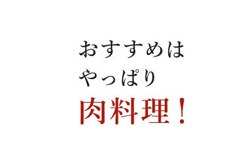 おすすめはやっぱり肉料理！