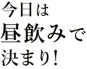 今日は昼飲みで決まり