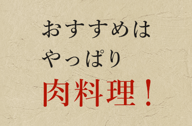 おすすめはやっぱり肉料理！